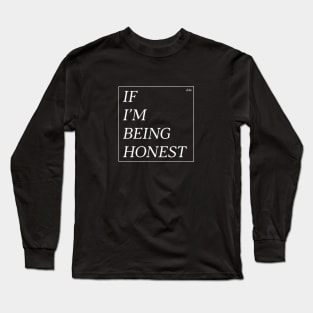 If I'm Being Honest Long Sleeve T-Shirt